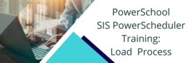PowerSchool SIS PowerScheduler Training: Load Process event